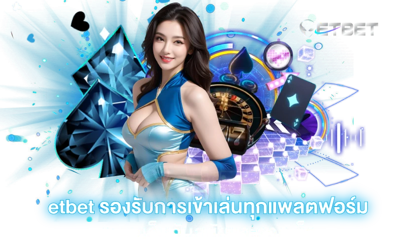 etbet รองรับการเข้าเล่นทุกแพลตฟอร์ม ระบบเว็บทันสมัยและรวดเร็ว